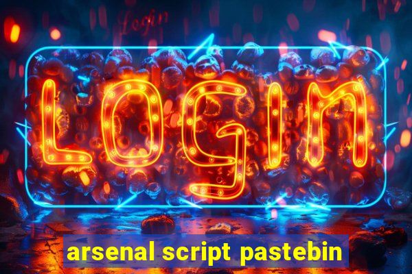 arsenal script pastebin